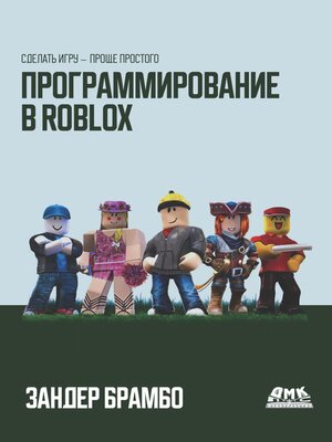 cover image of Программирование в Roblox. Создание игр с помощью Roblox Studio и языка программирования Lua от «А» до «Я»